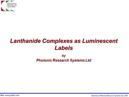 Lanthanide Complexes as Luminescent Labelsby Photonic Research Systems Ltd Web: www.prsbio.com Material(c) Photonic Research Systems Ltd. 2005.