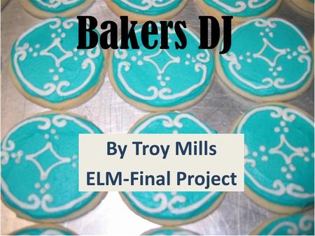 Bakers DJ By Troy Mills ELM-Final Project. Contents Problem Statement Background Solution Project Design Parameters System Diagram State Machine.