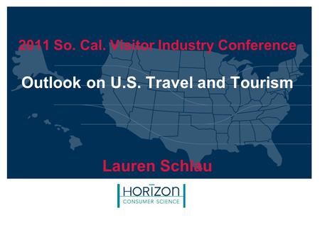 2011 So. Cal. Visitor Industry Conference Outlook on U.S. Travel and Tourism Lauren Schlau.