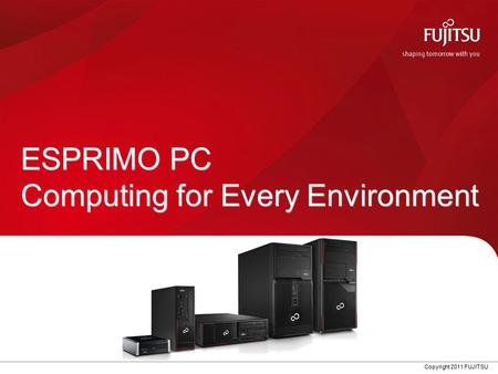 Copyright 2011 FUJITSU ESPRIMO PC Computing for Every Environment.