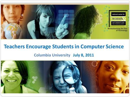 Teachers Encourage Students in Computer Science Columbia University July 8, 2011 1.