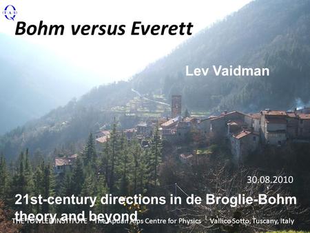 Bohm versus Everett 21st-century directions in de Broglie-Bohm theory and beyond THE TOWLER INSTITUTE The Apuan Alps Centre for Physics Vallico Sotto,