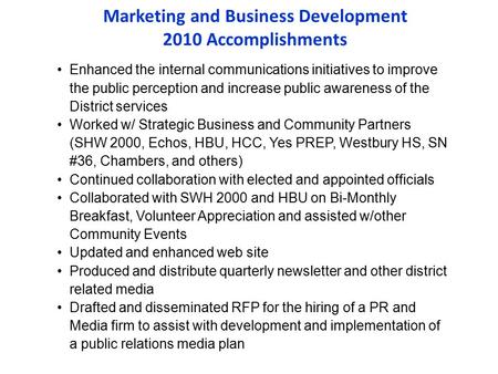 Marketing and Business Development 2010 Accomplishments Enhanced the internal communications initiatives to improve the public perception and increase.