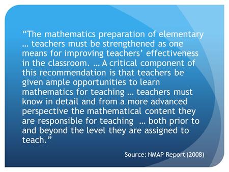 “The mathematics preparation of elementary … teachers must be strengthened as one means for improving teachers’ effectiveness in the classroom. … A critical.