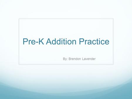Pre-K Addition Practice By: Brendon Lavender. Starting Addition Early Addition is a concept that starts in the first grade It is good for children to.