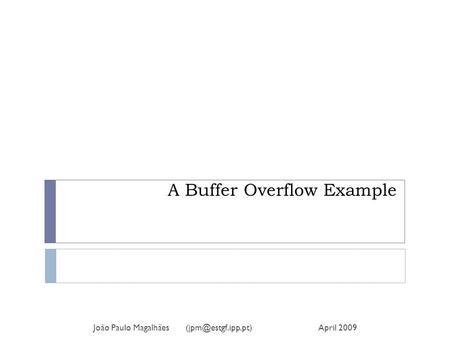 A Buffer Overflow Example João Paulo Magalhães 2009.