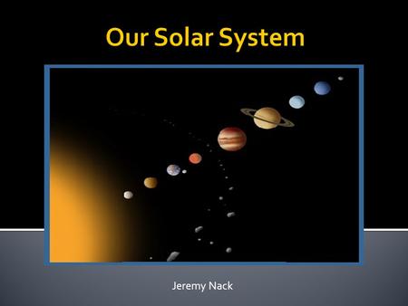 Our Solar System Jeremy Nack.
