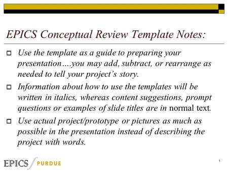 EPICS Conceptual Review Template Notes:  Use the template as a guide to preparing your presentation….you may add, subtract, or rearrange as needed to.