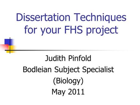 Dissertation Techniques for your FHS project Judith Pinfold Bodleian Subject Specialist (Biology) May 2011.