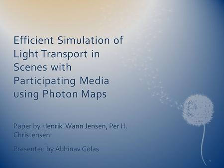 Efficient Simulation of Light Transport in Scenes with Participating Media using Photon Maps Paper by Henrik Wann Jensen, Per H. Christensen Presented.