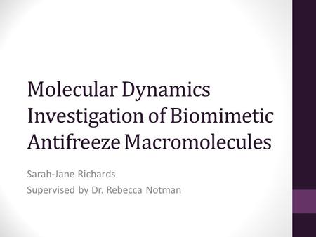 Molecular Dynamics Investigation of Biomimetic Antifreeze Macromolecules Sarah-Jane Richards Supervised by Dr. Rebecca Notman.