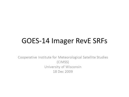 GOES-14 Imager RevE SRFs Cooperative Institute for Meteorological Satellite Studies (CIMSS) University of Wisconsin 18 Dec 2009.