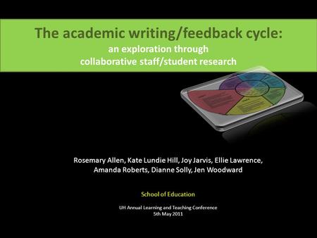 The academic writing/feedback cycle: an exploration through collaborative staff/student research Rosemary Allen, Kate Lundie Hill, Joy Jarvis, Ellie Lawrence,