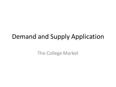 Demand and Supply Application The College Market.