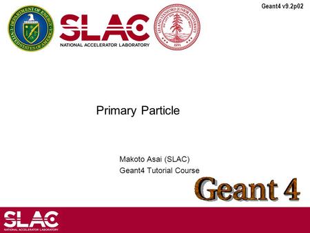 Geant4 v9.2p02 Primary Particle Makoto Asai (SLAC) Geant4 Tutorial Course.