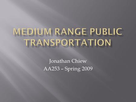 Jonathan Chiew AA253 – Spring 2009.  Develop a top-level public transportation system capable of moving 1.5 million passengers per year between two cities.