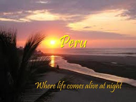 Peru Where life comes alive at night Fast Facts Name Origin: Comes from the name of an Indian chieftain named Beru Lima Capital: Lima Largest City: Lima.