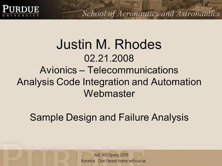 AAE 450 Spring 2008 Justin M. Rhodes 02.21.2008 Avionics – Telecommunications Analysis Code Integration and Automation Webmaster Sample Design and Failure.