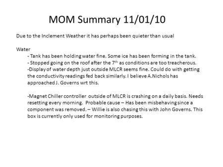 MOM Summary 11/01/10 Due to the Inclement Weather it has perhaps been quieter than usual Water - Tank has been holding water fine. Some ice has been forming.