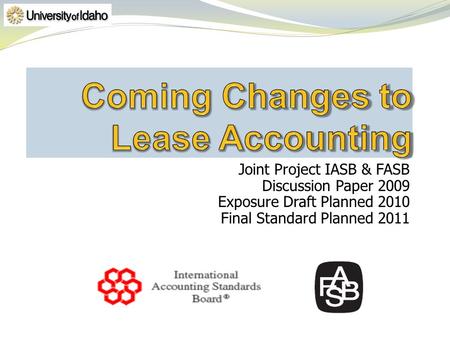 Joint Project IASB & FASB Discussion Paper 2009 Exposure Draft Planned 2010 Final Standard Planned 2011.