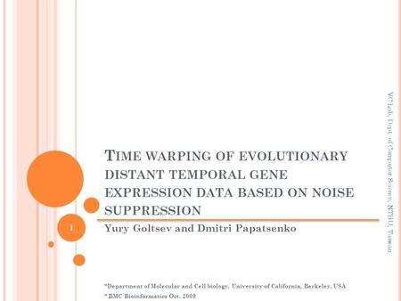 T IME WARPING OF EVOLUTIONARY DISTANT TEMPORAL GENE EXPRESSION DATA BASED ON NOISE SUPPRESSION Yury Goltsev and Dmitri Papatsenko *Department of Molecular.