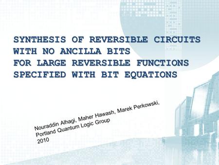 SYNTHESIS OF REVERSIBLE CIRCUITS WITH NO ANCILLA BITS FOR LARGE REVERSIBLE FUNCTIONS SPECIFIED WITH BIT EQUATIONS Nouraddin Alhagi, Maher Hawash, Marek.