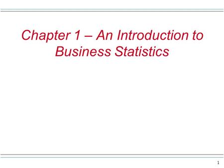 1 Chapter 1 – An Introduction to Business Statistics.