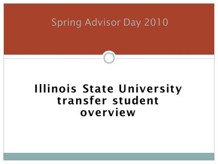 Illinois State University transfer student overview Spring Advisor Day 2010.