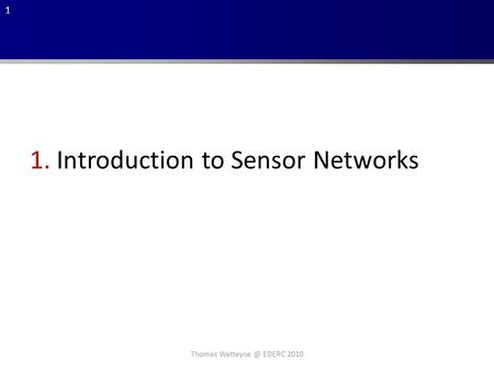 1 Thomas EDERC 2010 1. Introduction to Sensor Networks.