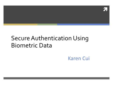  Secure Authentication Using Biometric Data Karen Cui.