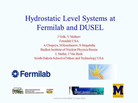 Hydrostatic Level Systems at Fermilab and DUSEL J Volk, V Shiltsev Fermilab USA A Chuprya, M Kondaurov, S Singatulin Budker Institute of Nuclear Physicis.