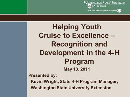 Helping Youth Cruise to Excellence – Recognition and Development in the 4-H Program May 13, 2011 Presented by: Kevin Wright, State 4-H Program Manager,