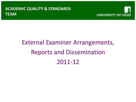 ACADEMIC QUALITY & STANDARDS TEAM External Examiner Arrangements, Reports and Dissemination 2011-12.