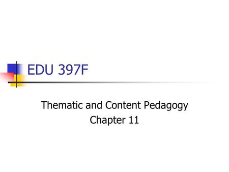 EDU 397F Thematic and Content Pedagogy Chapter 11.