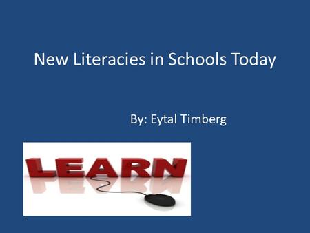 New Literacies in Schools Today By: Eytal Timberg.