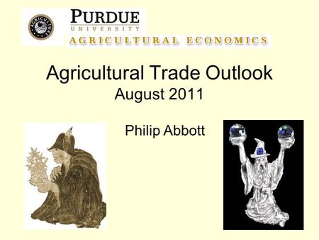 Agricultural Trade Outlook August 2011 Philip Abbott.