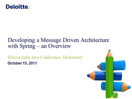 Developing a Message Driven Architecture with Spring – an Overview Silicon India Java Conference, Hyderabad October 15, 2011.
