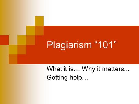 Plagiarism “101” What it is… Why it matters... Getting help…