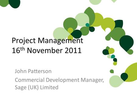 Project Management 16 th November 2011 John Patterson Commercial Development Manager, Sage (UK) Limited.