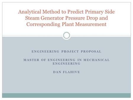 ENGINEERING PROJECT PROPOSAL MASTER OF ENGINEERING IN MECHANICAL ENGINEERING DAN FLAHIVE Analytical Method to Predict Primary Side Steam Generator Pressure.
