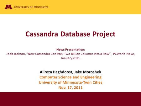 Cassandra Database Project Alireza Haghdoost, Jake Moroshek Computer Science and Engineering University of Minnesota-Twin Cities Nov. 17, 2011 News Presentation: