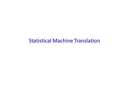 Statistical Machine Translation. General Framework Given sentences S and T, assume there is a “translator oracle” that can calculate P(T|S), the probability.
