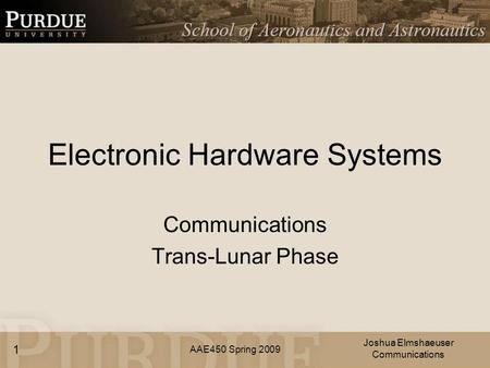 AAE450 Spring 2009 Electronic Hardware Systems Communications Trans-Lunar Phase Joshua Elmshaeuser Communications 1.