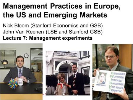 Nick Bloom and John Van Reenen, 591, 2011 Management Practices in Europe, the US and Emerging Markets Nick Bloom (Stanford Economics and GSB) John Van.