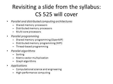 Revisiting a slide from the syllabus: CS 525 will cover Parallel and distributed computing architectures – Shared memory processors – Distributed memory.