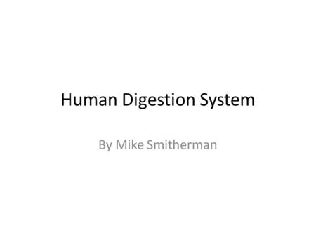 Human Digestion System By Mike Smitherman. This is a diagram of the human digestive system.