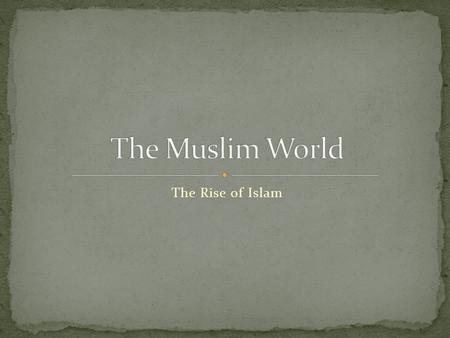 The Rise of Islam. Allah Muhammad Islam Muslim Hijrah Mosque Hajj Qur’an Sunna Shari’a.