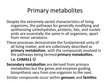 Primary metabolites Despite the extremely varied characteristics of living organisms, the pathways for generally modifying and synthesizing carbohydrates,