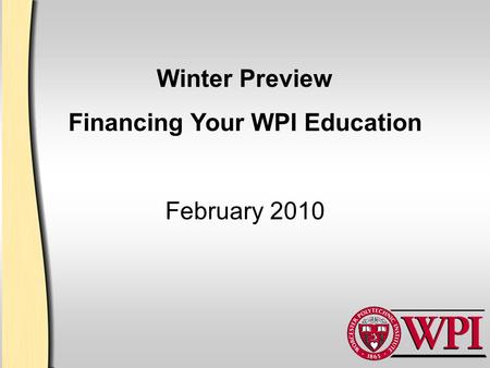 Winter Preview Financing Your WPI Education February 2010.