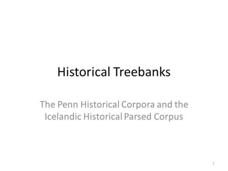 Historical Treebanks The Penn Historical Corpora and the Icelandic Historical Parsed Corpus 1.
